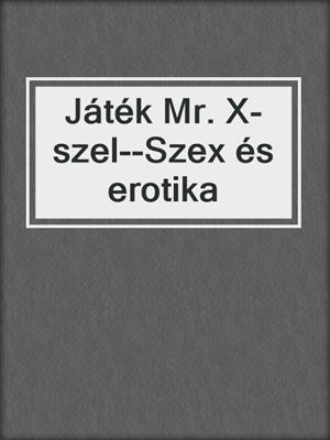 cover image of Játék Mr. X-szel--Szex és erotika