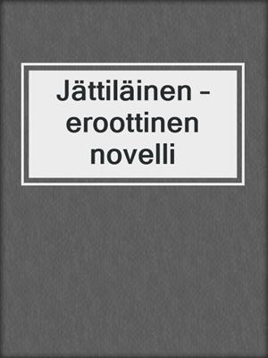 cover image of Jättiläinen – eroottinen novelli