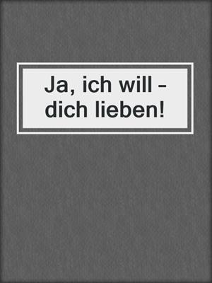 cover image of Ja, ich will – dich lieben!