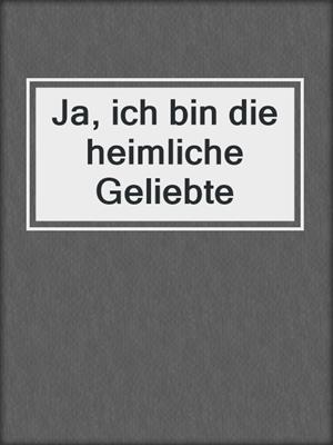 cover image of Ja, ich bin die heimliche Geliebte