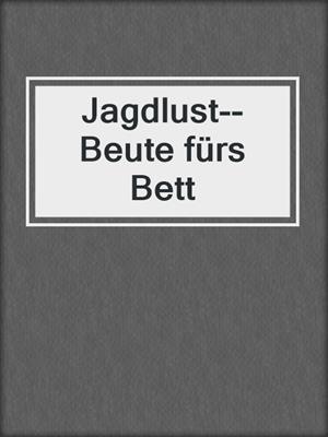 cover image of Jagdlust--Beute fürs Bett