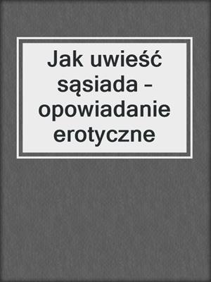 Jak uwieść sąsiada – opowiadanie erotyczne