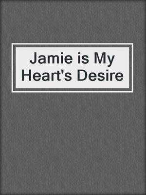 cover image of Jamie is My Heart's Desire