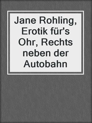 cover image of Jane Rohling, Erotik für's Ohr, Rechts neben der Autobahn