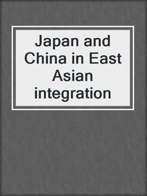 Japan and China in East Asian integration