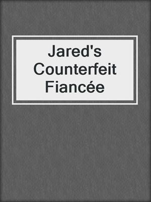 cover image of Jared's Counterfeit Fiancée