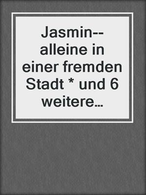 cover image of Jasmin--alleine in einer fremden Stadt * und 6 weitere Geschichten von lesbischen Frauen