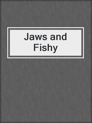 Jaws and Fishy