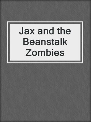 cover image of Jax and the Beanstalk Zombies