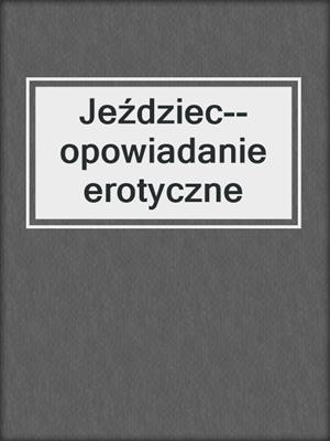 cover image of Jeździec--opowiadanie erotyczne