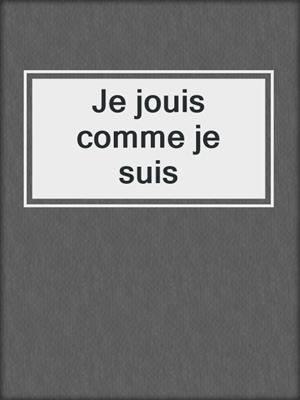 cover image of Je jouis comme je suis