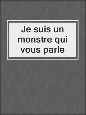 cover image of Je suis un monstre qui vous parle