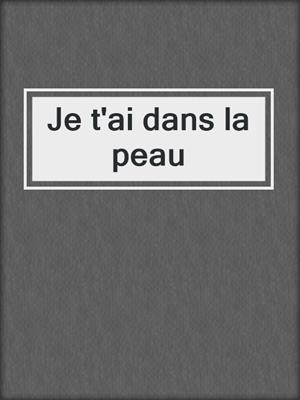 cover image of Je t'ai dans la peau