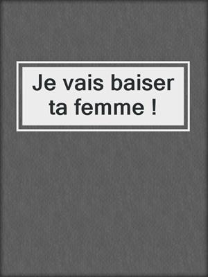 cover image of Je vais baiser ta femme !