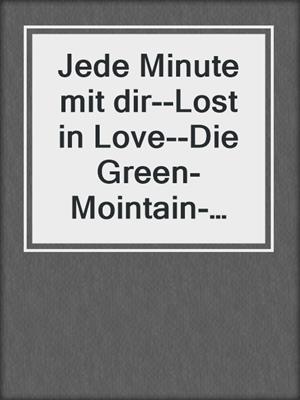 cover image of Jede Minute mit dir--Lost in Love--Die Green-Mointain-Serie 7