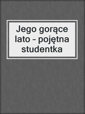 cover image of Jego gorące lato – pojętna studentka