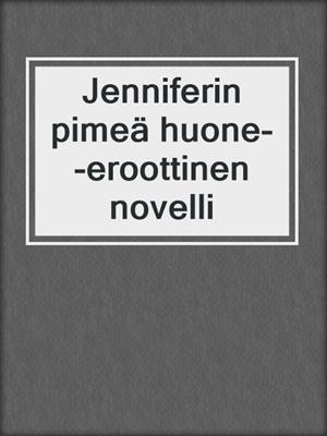 cover image of Jenniferin pimeä huone--eroottinen novelli