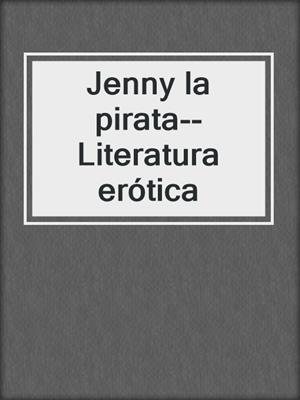 cover image of Jenny la pirata--Literatura erótica