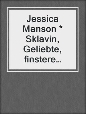 cover image of Jessica Manson * Sklavin, Geliebte, finstere Mächte