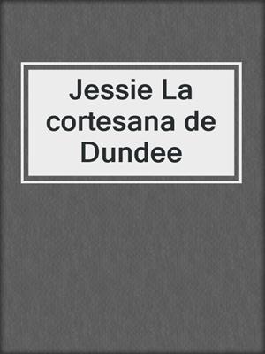 cover image of Jessie La cortesana de Dundee