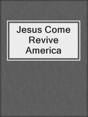 cover image of Jesus Come Revive America