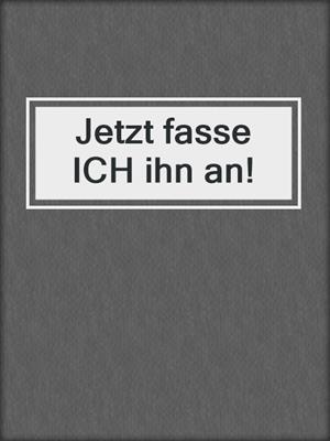 cover image of Jetzt fasse ICH ihn an!