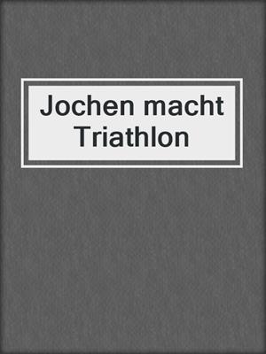 cover image of Jochen macht Triathlon