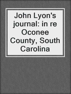 John Lyon's journal: in re Oconee County, South Carolina