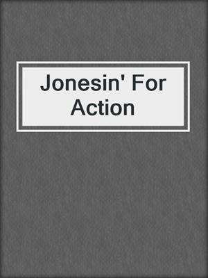 Jonesin' For Action