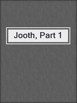 Jooth, Part 1