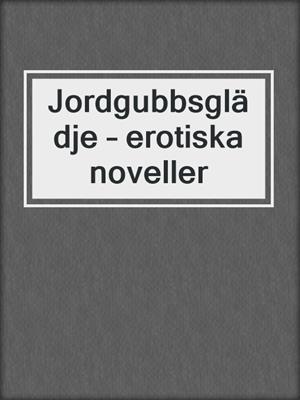 cover image of Jordgubbsglädje – erotiska noveller