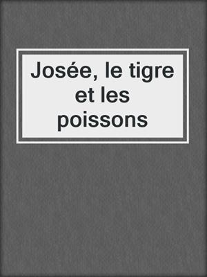 cover image of Josée, le tigre et les poissons