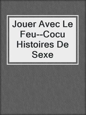 cover image of Jouer Avec Le Feu--Cocu Histoires De Sexe