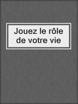 Jouez le rôle de votre vie