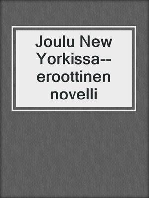 cover image of Joulu New Yorkissa--eroottinen novelli