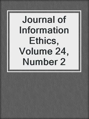 Journal of Information Ethics, Volume 24, Number 2