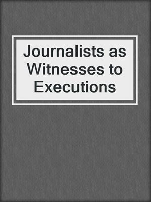 Journalists as Witnesses to Executions