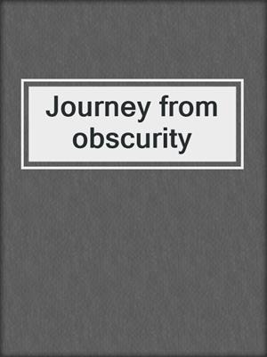 Journey from obscurity
