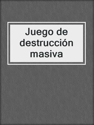 cover image of Juego de destrucción masiva