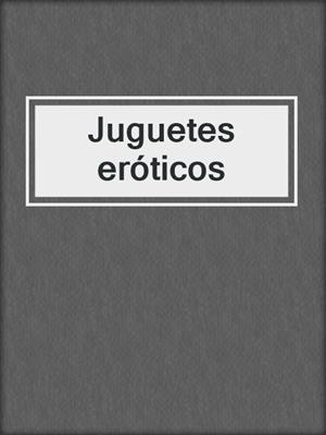 cover image of Juguetes eróticos
