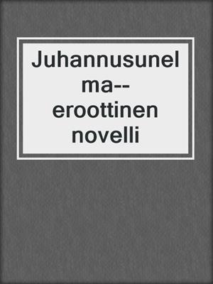 cover image of Juhannusunelma--eroottinen novelli
