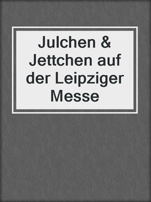 cover image of Julchen & Jettchen auf der Leipziger Messe