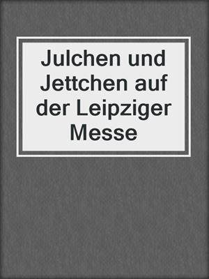 cover image of Julchen und Jettchen auf der Leipziger Messe