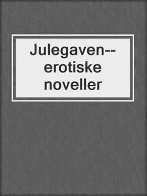 cover image of Julegaven--erotiske noveller