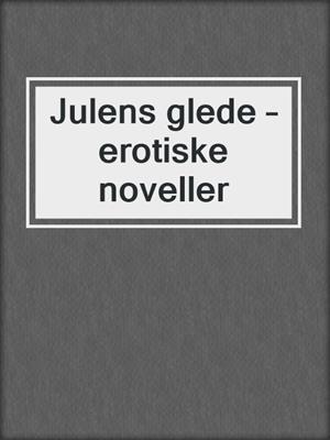 cover image of Julens glede – erotiske noveller