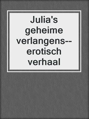 cover image of Julia's geheime verlangens--erotisch verhaal