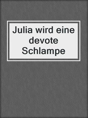 cover image of Julia wird eine devote Schlampe