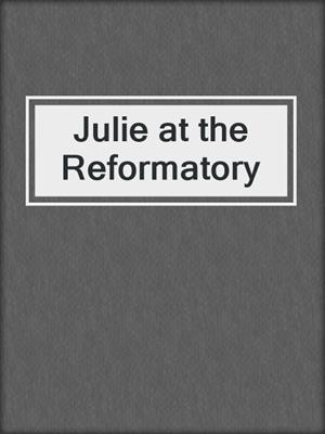 cover image of Julie at the Reformatory