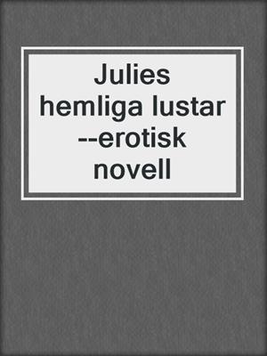 cover image of Julies hemliga lustar--erotisk novell
