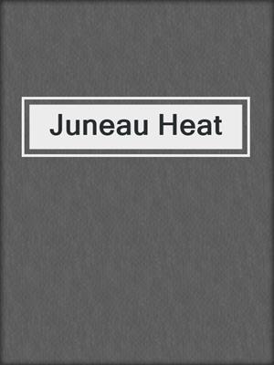 cover image of Juneau Heat